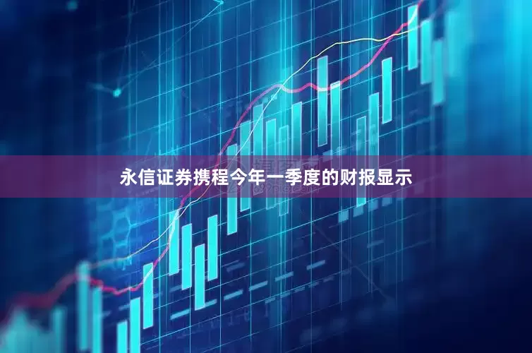 永信证券　　携程今年一季度的财报显示