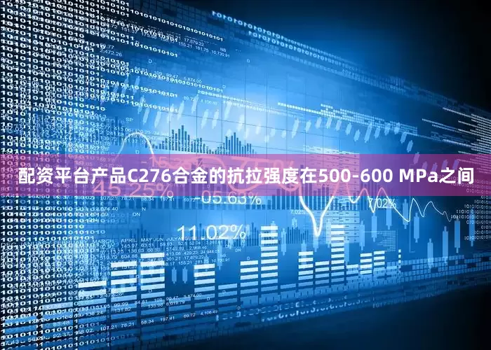 配资平台产品C276合金的抗拉强度在500-600 MPa之间
