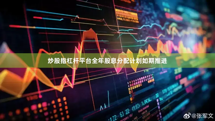 炒股指杠杆平台全年股息分配计划如期推进