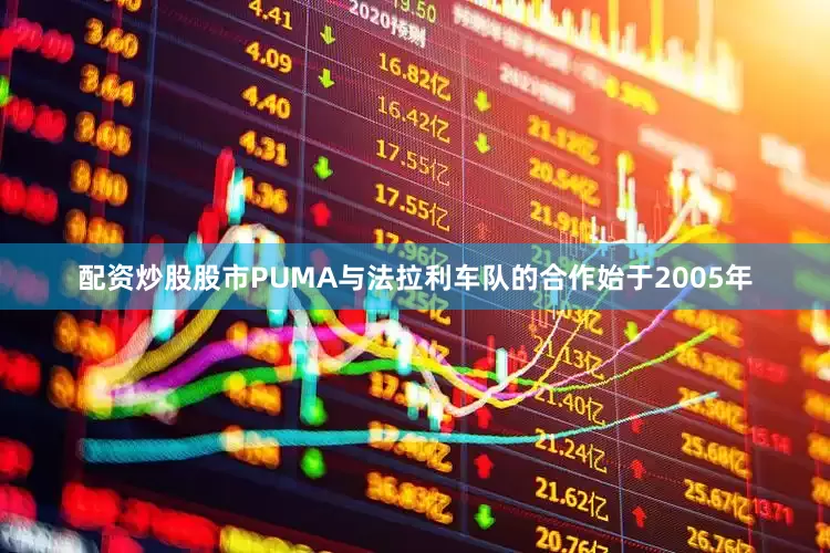 配资炒股股市PUMA与法拉利车队的合作始于2005年