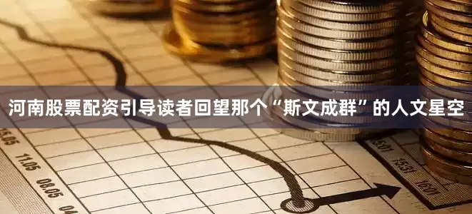 河南股票配资引导读者回望那个“斯文成群”的人文星空
