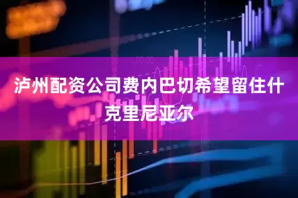 泸州配资公司费内巴切希望留住什克里尼亚尔