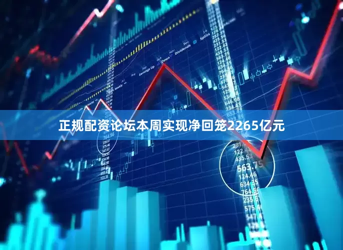 正规配资论坛本周实现净回笼2265亿元