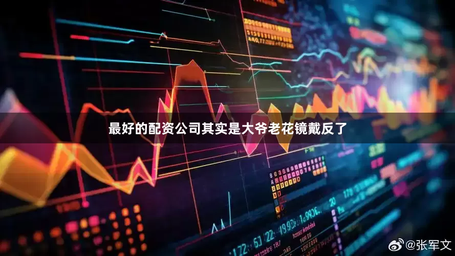 最好的配资公司其实是大爷老花镜戴反了