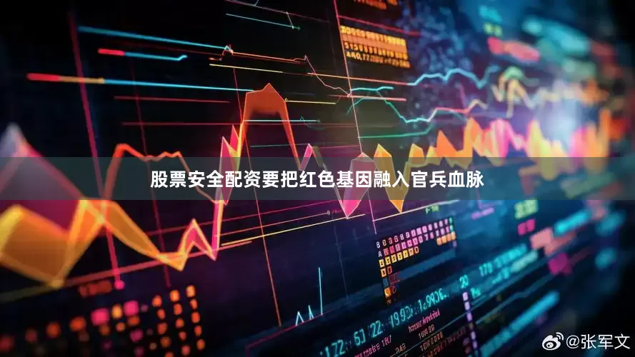 股票安全配资要把红色基因融入官兵血脉