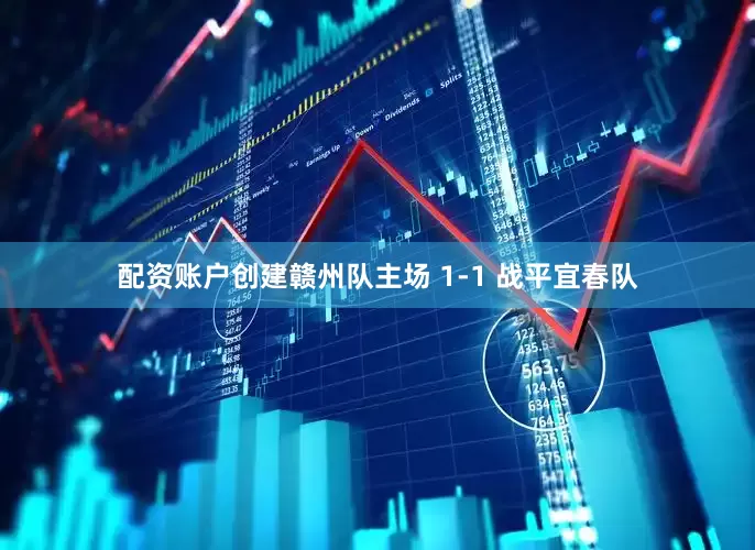 配资账户创建赣州队主场 1-1 战平宜春队