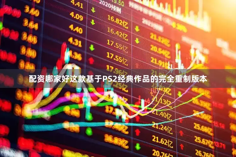 配资哪家好这款基于PS2经典作品的完全重制版本