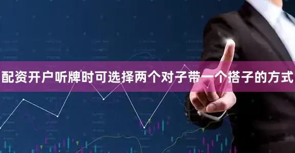 配资开户听牌时可选择两个对子带一个搭子的方式