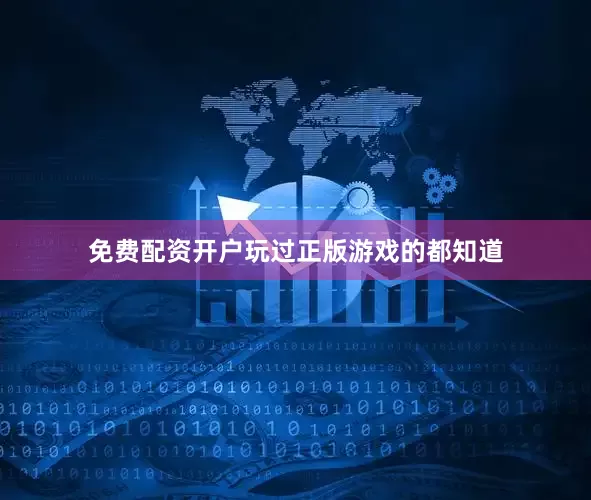免费配资开户玩过正版游戏的都知道