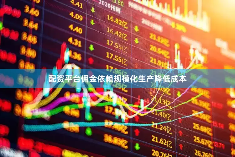 配资平台佣金依赖规模化生产降低成本